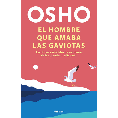 El hombre que amaba las gaviotas, de Osho. Serie Autoayuda y Superación Editorial Grijalbo, tapa blanda en español, 2021