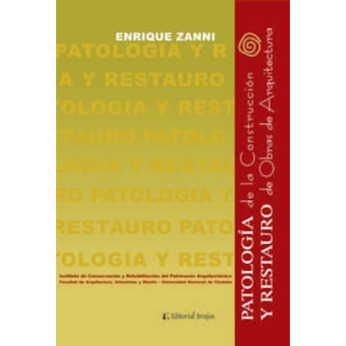 Patología de la construcción y Restauro de obras de Arquitectura, de Enrique Zanni. Editorial Brujas, tapa blanda, edición 1a en español, 2016