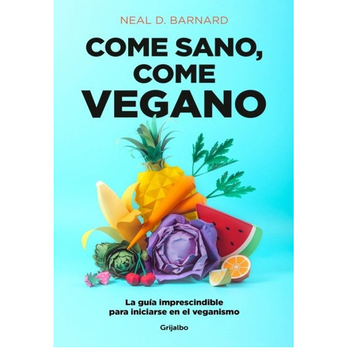 Come Sano, Come Vegano, De Barnard Neal D. Editorial Grijalbo, Tapa Blanda, Edición 1 En Español