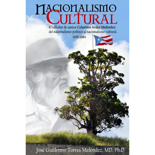 Nacionalismo Cultural: El Tallador De Santos Celestino Avilãâ©s Melãâ©ndez: Del Nacionalismo Po..., De Torres Meléndez, José Guillermo. Editorial Unicorn Pub Group, Tapa Blanda En Español