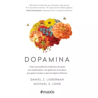 Dopamina: Cómo Una Molécula Condiciona De Quién Nos Enamoramos, Con Quién Nos Acostamos, A Quién Votamos Y Qué Nos Depara El Futuro, De Lieberman, Daniel Z.. Serie Fuera De Colección Editorial Paidos 