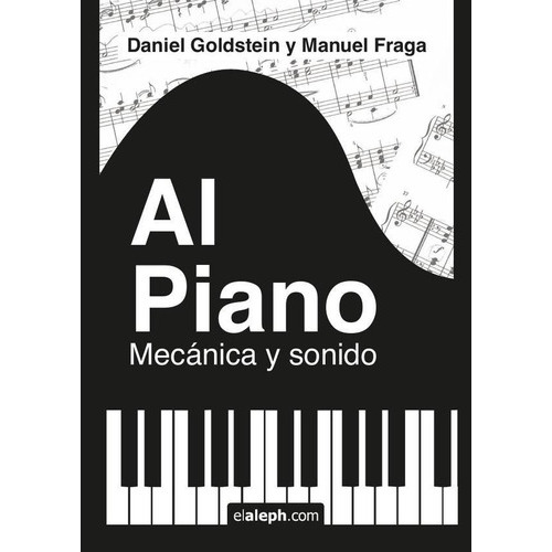 Al Piano: Mecánica Y Sonido, De Daniel Goldstein Y Manuel Fraga. Editorial Elaleph.com, Tapa Blanda En Español, 2023