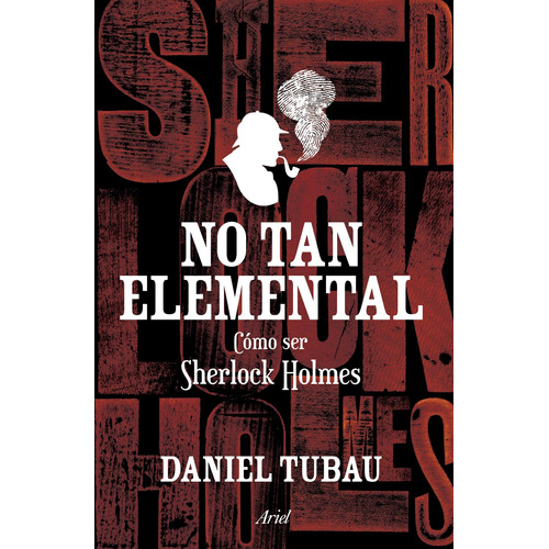 No tan elemental: Cómo ser Sherlock Holmes, de Tubau, Daniel. Serie Ariel Editorial Ariel México, tapa blanda en español, 2016