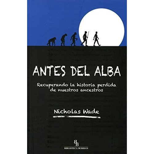 Antes Del Alba - Recuperando La Historia Perdida De Nuestros Ancestros, De Nicholas Wade. Editorial Montesinos, Tapa Blanda En Español