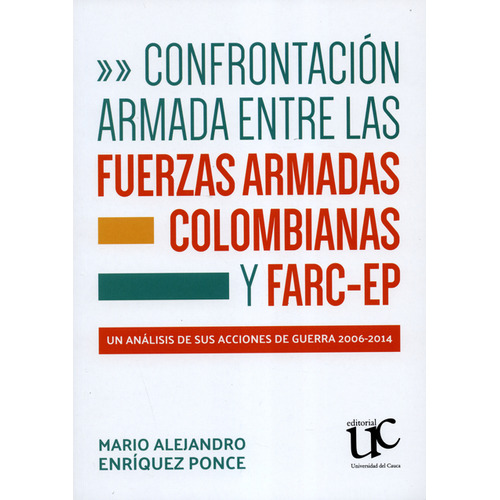 Confrontación Armada Entre Las Fuerzas Armadas Colombianas Y Farc-ep, De Mario Alejandro Enríquez Ponce. Editorial Universidad Del Cauca, Tapa Blanda, Edición 1 En Español, 2019