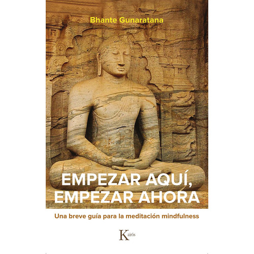 Empezar aquí, empezar ahora: Una breve guía para la meditación mindfulness, de Gunaratana, Bhante. Editorial Kairos, tapa blanda en español, 2020