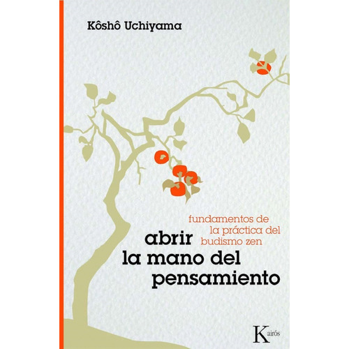 ABRIR LA MANO DEL PENSAMIENTO: Fundamentos de la práctica del budismo Zen, de UCHIYAMA KOSHO. Editorial Kairos, tapa blanda en español, 2010