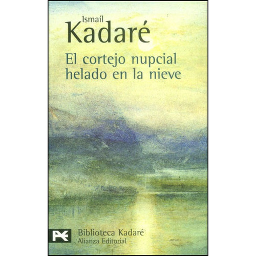 El cortejo nupcial helado en la nieve, de Ismail Kadare. Editorial Alianza distribuidora de Colombia Ltda., tapa blanda, edición 2007 en español