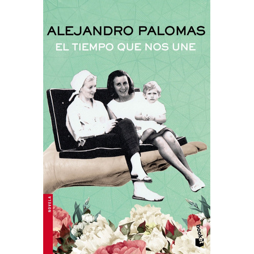 El Tiempo Que Nos Une, Alejandro Palomas. Ed. Booket