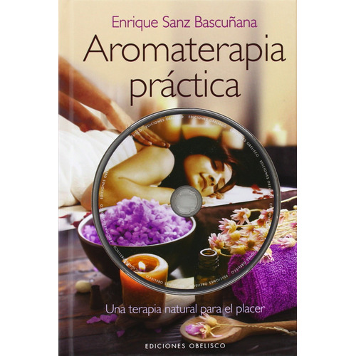 Aromaterapia práctica (+DVD): Una terapia natural para el placer, de Sanz Bascuñana, Enrique. Editorial Ediciones Obelisco, tapa dura en español, 2014