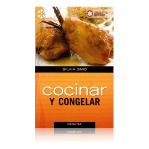 Cocinar Y Congelar, de Smid Silvia. Editorial UTILISIMA EDITORES, tapa blanda, edición 1 en español