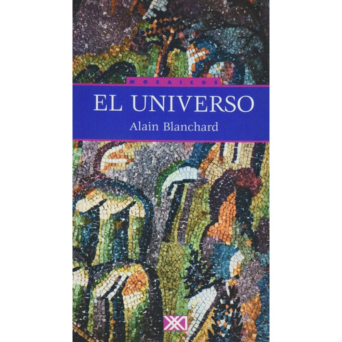 El Universo, De Alain Blanchard. Editorial Siglo Xxi Editores, Tapa Blanda En Español, 2005