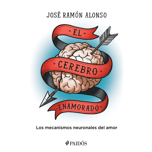 El cerebro enamorado: Los mecanismos neuronales del amor, de Alonso Peña, José Ramón. Serie Fuera de colección Editorial Paidos México, tapa blanda en español, 2022