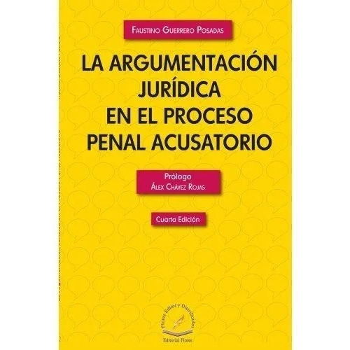 Argumentación Jurídica En El Proceso Penal Acusatorio, De Guerrero Posadas, Faustino. Editorial Flores Editor, Tapa Blanda En Español