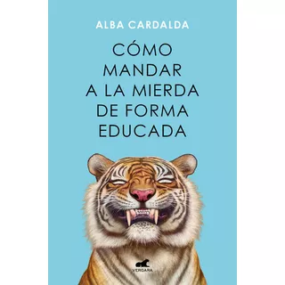 Como Mandar A La Mierda De Forma Educada, De Alba Cardalda. Editorial Vergara, Tapa Blanda En Español