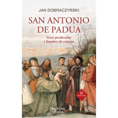 San Antonio De Padua. Gran Predicador Y Hombre De Ciencia, De Jan Dobraczynski. Editorial Palabra En Español