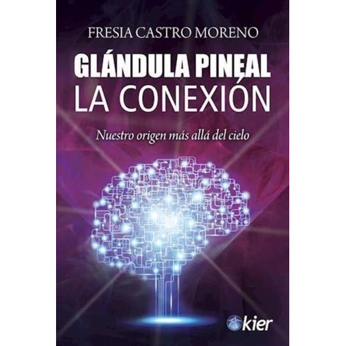 Glándula Pineal : La Conexión - Fresia Castro Moreno