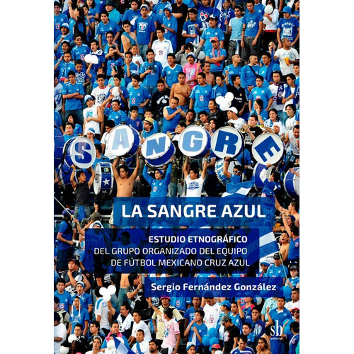 La Sangre Azul: Estudio Etnográfico Del Grupo Organizado Del Equipo De Fútbol Mexicano Cruz Azul, De Sergio Fernández González. Editorial Sb Editorial, Tapa Blanda, Edición 1a. En Español, 2023