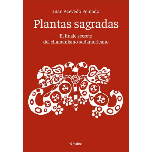 Plantas Sagradas: El Linaje Secreto Del Chamanismo Sudameric