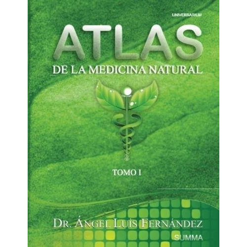 Atlas de la Medicina Natural I, de Dr Angel Luis Fernandez. Editorial CreateSpace Independent Publishing Platform, tapa blanda en español, 2017