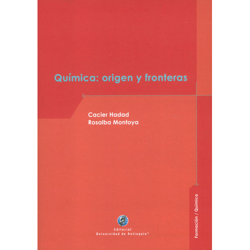 Quimica Origen Y Fronteras, De Hadad, Cacier. Editorial Universidad De Antioquia, Tapa Blanda, Edición 1 En Español, 2022