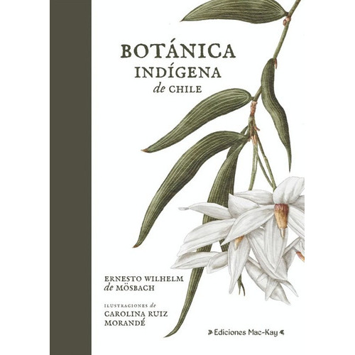 Botanica Indigena De Chile: De Chile, De Mosbach,ernesto Wilhelm; Ruiz,carolina. Editorial Ediciones Mac-kay, Tapa Blanda, Edición 0.0 En Español, 0
