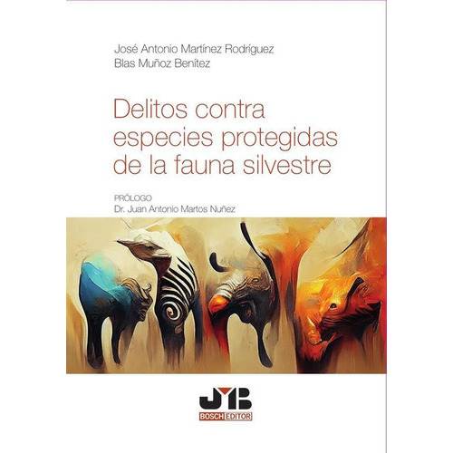 Delitos Contra Especies Protegidas De La Fauna Silvestre, De Blas Muñoz Benítez Y José Antonio Martínez Rodríguez. Editorial J.m. Bosch Editor, Tapa Blanda En Español, 2023
