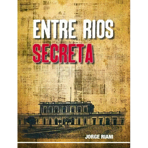 Entre Rios Secreta, De Jorge Riani. Editorial La Hendija, Edición 1 En Español