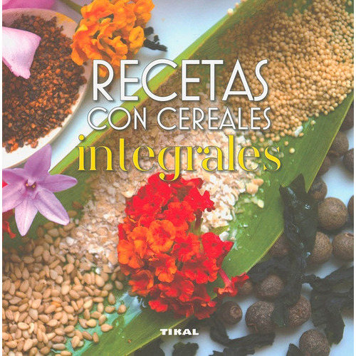Recetas con cereales integrales, de González Hernández, Guadalupe. Editorial TIKAL, tapa blanda en español