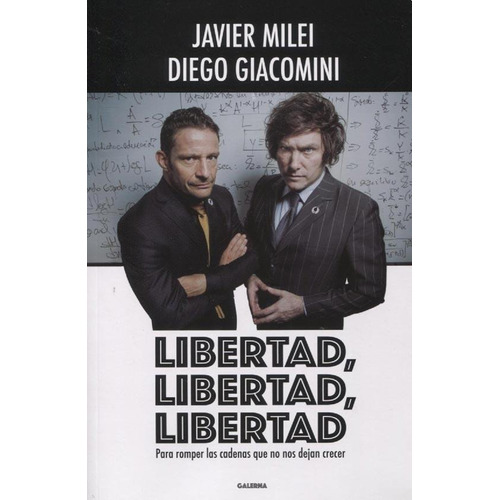 Libertad, libertad, libertad!: Para romper las cadenas que no nos dejan crecer, de Javier Milei. Editorial Galerna, tapa blanda en español, 2019