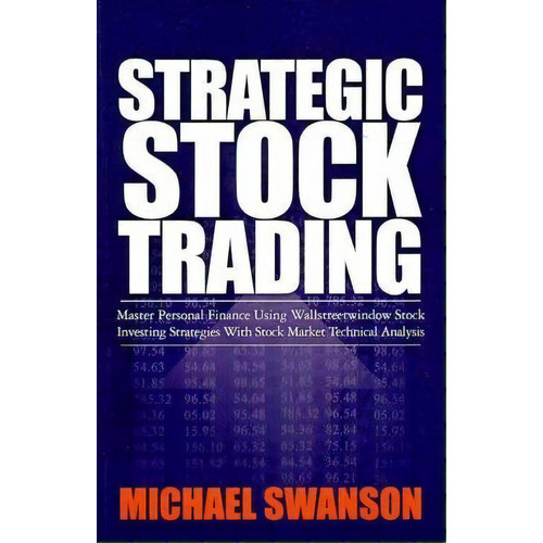 Strategic Stock Trading : Master Personal Finance Using Wallstreetwindow Stock Investing Strategi..., De Michael Swanson. Editorial Createspace, Tapa Blanda En Inglés