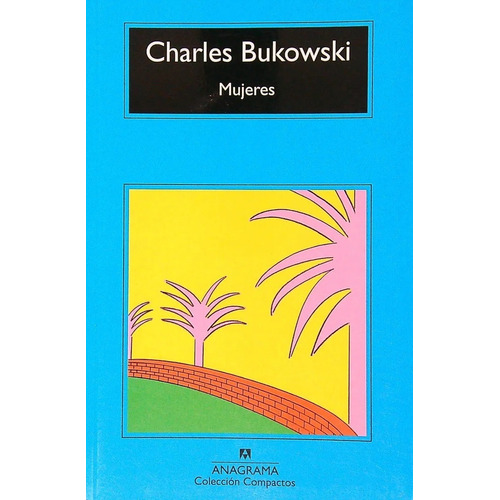 Mujeres. Charles Bukowski. Anagrama