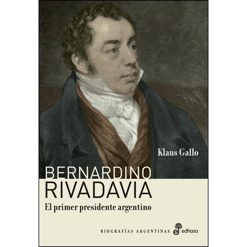 Bernardino Rivadavia El Primer Presidente Argentino
