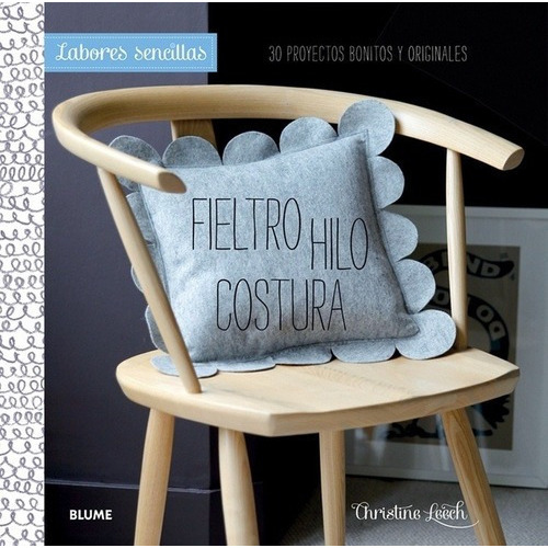 Labores Sencillas. Fieltro, Hilo, Costura - Christin, de Christine Leech. Editorial BLUME en español