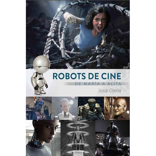 Robots De Cine De María A Alita - Ojeda - Diábolo Tapa Dura, De Jordi Ojeda. Editorial Diabolo En Español