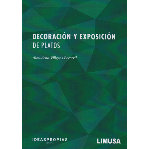 Decoración Y Exposición De Platos, De Almudena Villegas Becerril., Vol. 1. Editorial Limusa, Tapa Blanda, Edición Limusa En Español, 2020