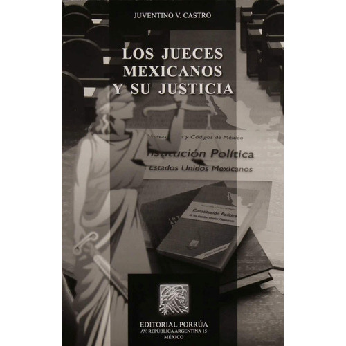 Los Jueces Mexicanos Y Su Justicia, de Juventino V. (Coord.) Castro Y Castro. Editorial EDITORIAL PORRUA MEXICO en español