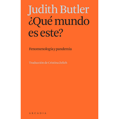 Que Mundo Es Este?: Fenomenologia Y Pandemia Judith Butler, De Judith Butler. Editorial Arcadia, Tapa Blanda En Castellano