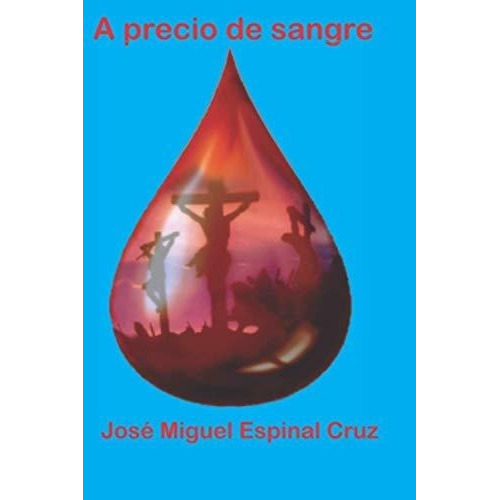 A Precio De Sangre La Salvacion Esta En Jesus -..., De Cruz, José Miguel Espinal. Editorial Independently Published En Español