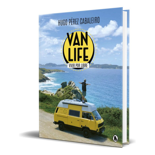 Vanlife. Vivir Por Libre: Las Aventuras De Unos Nómadas, Una Furgoneta Y Sus Animales, De Hugo Perez Cabaleiro. Editorial Bruguera, Tapa Pasta Dura En Español, 2021