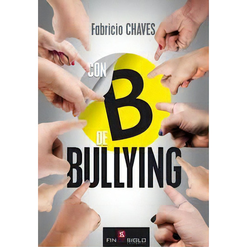 Con B De Bullying*, De Fabricio  Chaves. Editorial Fin De Siglo, Edición 1 En Español