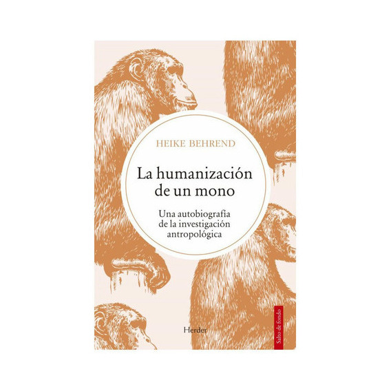 LA HUMANIZACIÓN DE UN MONO: Una autobiografía de la investigación antropológica, de HEIKE BEHREND. Editorial HERDER, tapa blanda en español