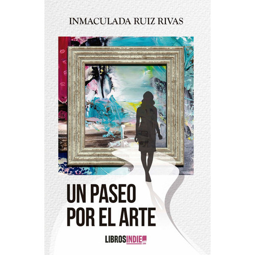 Un Paseo Por El Arte, De Ruiz Rivas, Inmaculada. Editorial Libros Indie, Tapa Blanda En Español