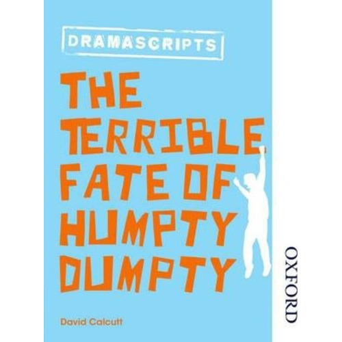 Oxford Playscripts: The Terrible Fate Of Humpty Dumpty, De David Calcutt. Editorial Oxford University Press, Tapa Blanda En Inglés