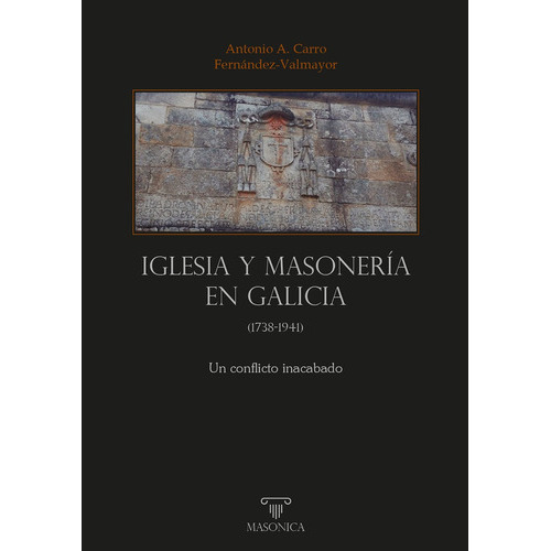 Iglesia Y Masonería En Galicia (1738-1941), De Antonio A. Carro Fernández-valmayor. Editorial Editorial Masonica.es, Tapa Blanda En Español, 2022