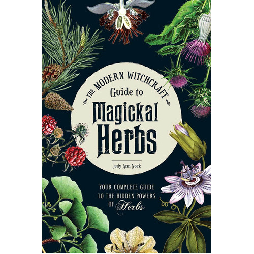 The Modern Witchcraft Guide To Magickal Herbs: Your Complete Guide To The Hidden Powers Of Herbs, De Judy Ann Nock. Editorial Adams Media Corporation, Tapa Dura En Inglés, 2019