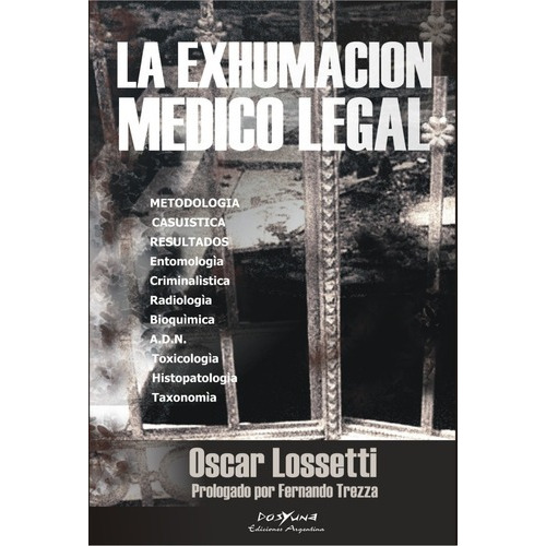 La Exhumacion Médico Legal, De Oscar Lossetti. Editorial Dosyuna Ediciones Argentinas, Tapa Blanda, Edición 1 En Español, 2006