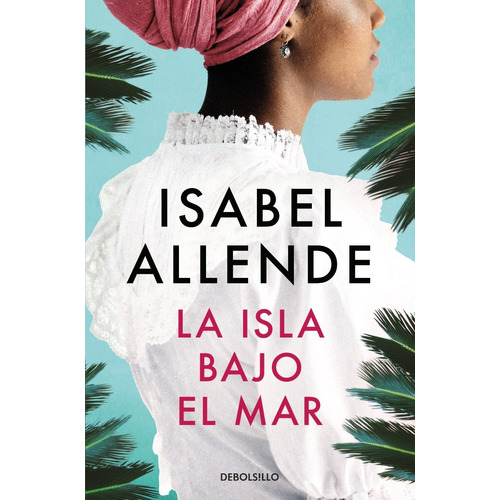 Libro Libro Isla Bajo El Mar - Isabel Allende - Debolsillo, de Isabel Allende., vol. 1. Editorial Debolsillo, tapa blanda, edición 1 en español, 2022