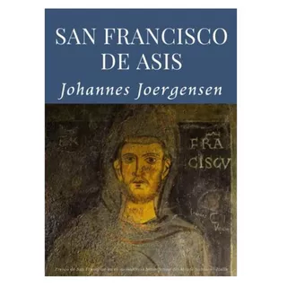 San Francisco De Asís, De Johannes Jorgensen. Editorial San Francisco, Tapa Blanda En Español, 2021