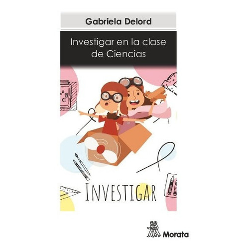 Investigar En La Clase De Ciencias, De Gabriela Delord. Editorial Morata, Tapa Blanda En Español, 44000